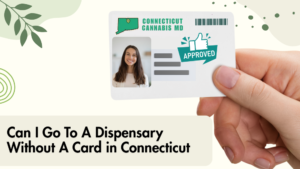 Can I Go To A Dispensary Without A Card in Connecticut